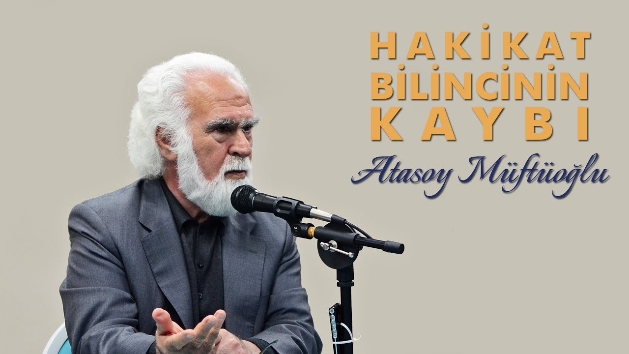 [KONFERANS] Hakikat Bilincinin Kaybı - Atasoy Müftüoğlu