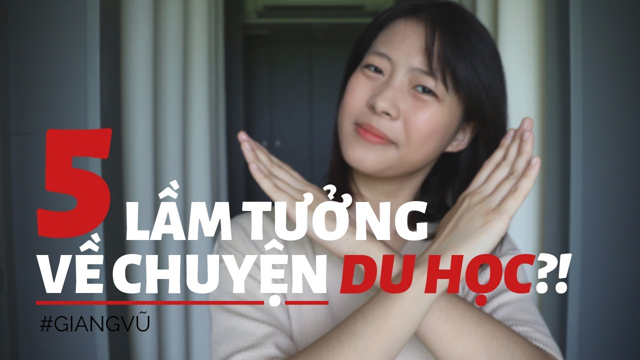 5 LẦM TƯỞNG VỀ VIỆC ĐI DU HỌC?! | Có nên đi du học hay không? 🙆‍♂️🙅‍♀️ | GIANG VŨ