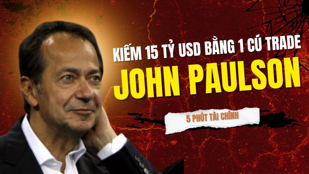 John Paulson : Kiếm 15 Tỷ USD Bằng 1 Cú Trade - 5 Phút Tài Chính