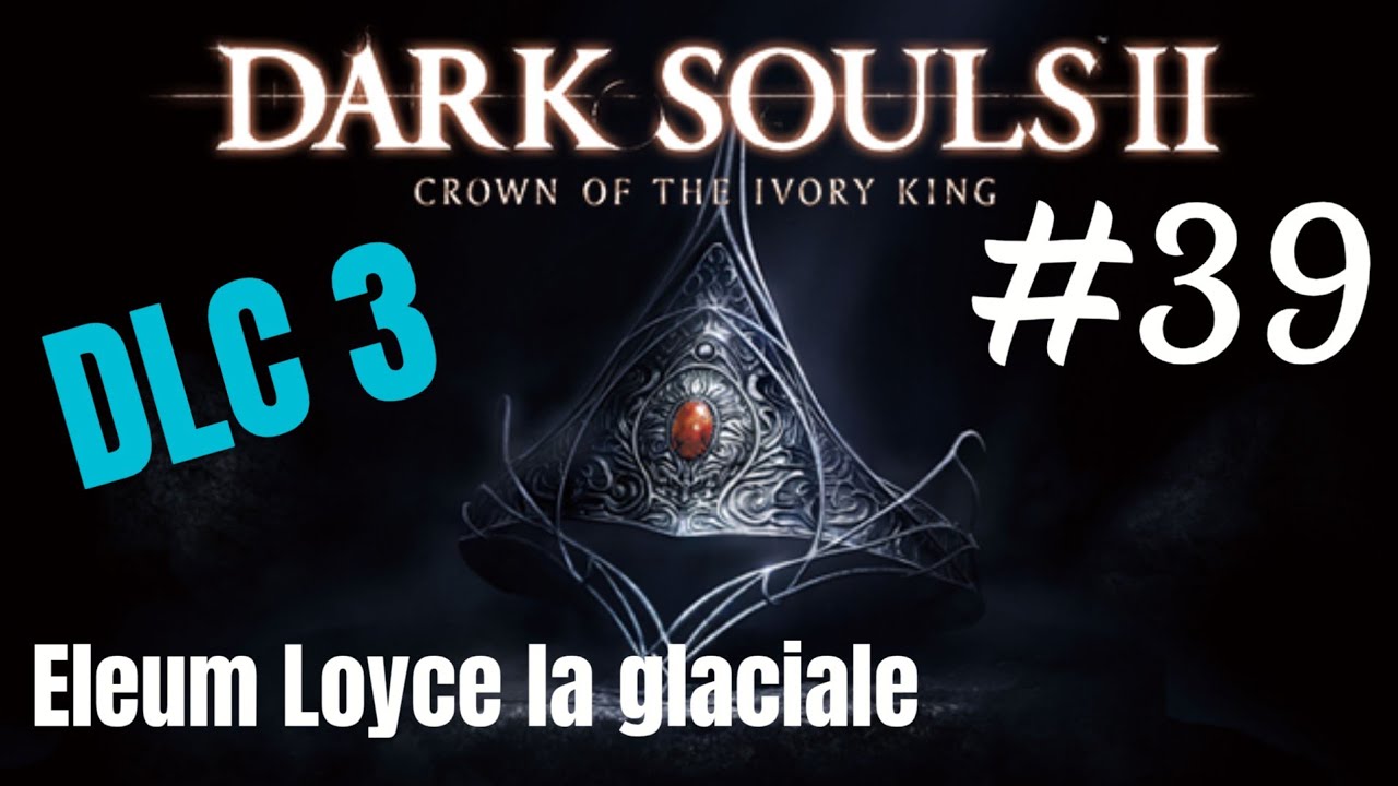 DARK SOULS ll : Scholar Of The First Sin DLC 3 : Eleum Loyce la glaciale