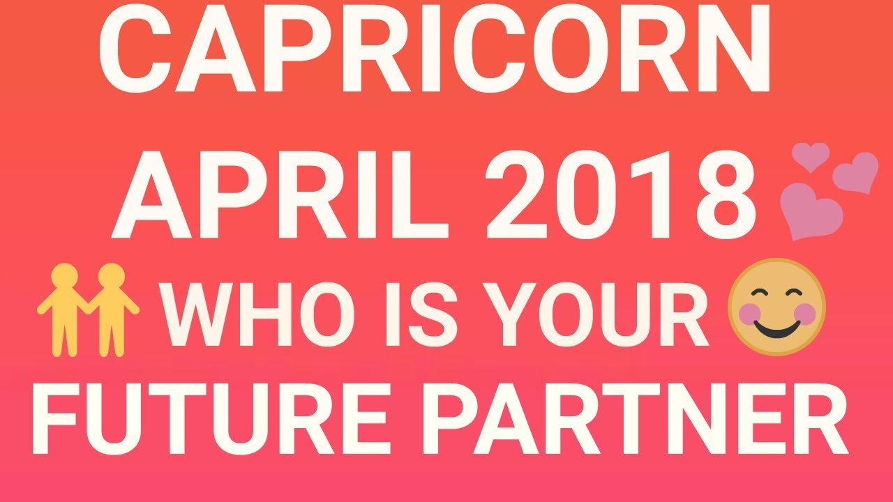 Capricorn April 2018 Who is Your Future Partner Tarot Reading