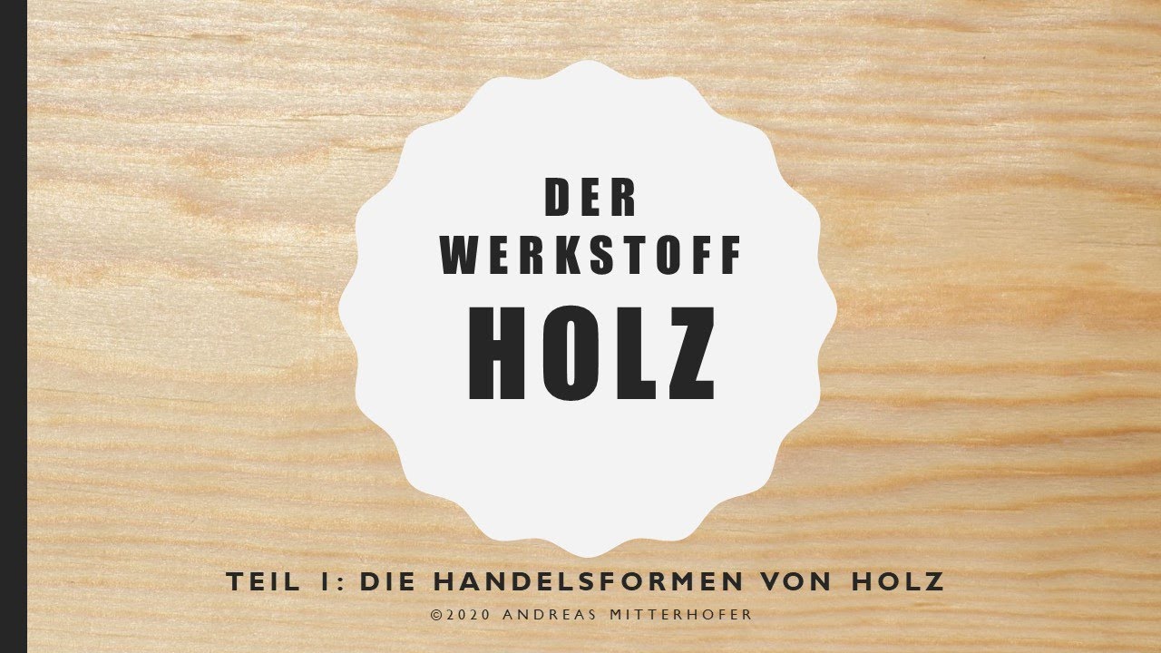 Der Werkstoff Holz - Teil 1: Handelsformen von Holz