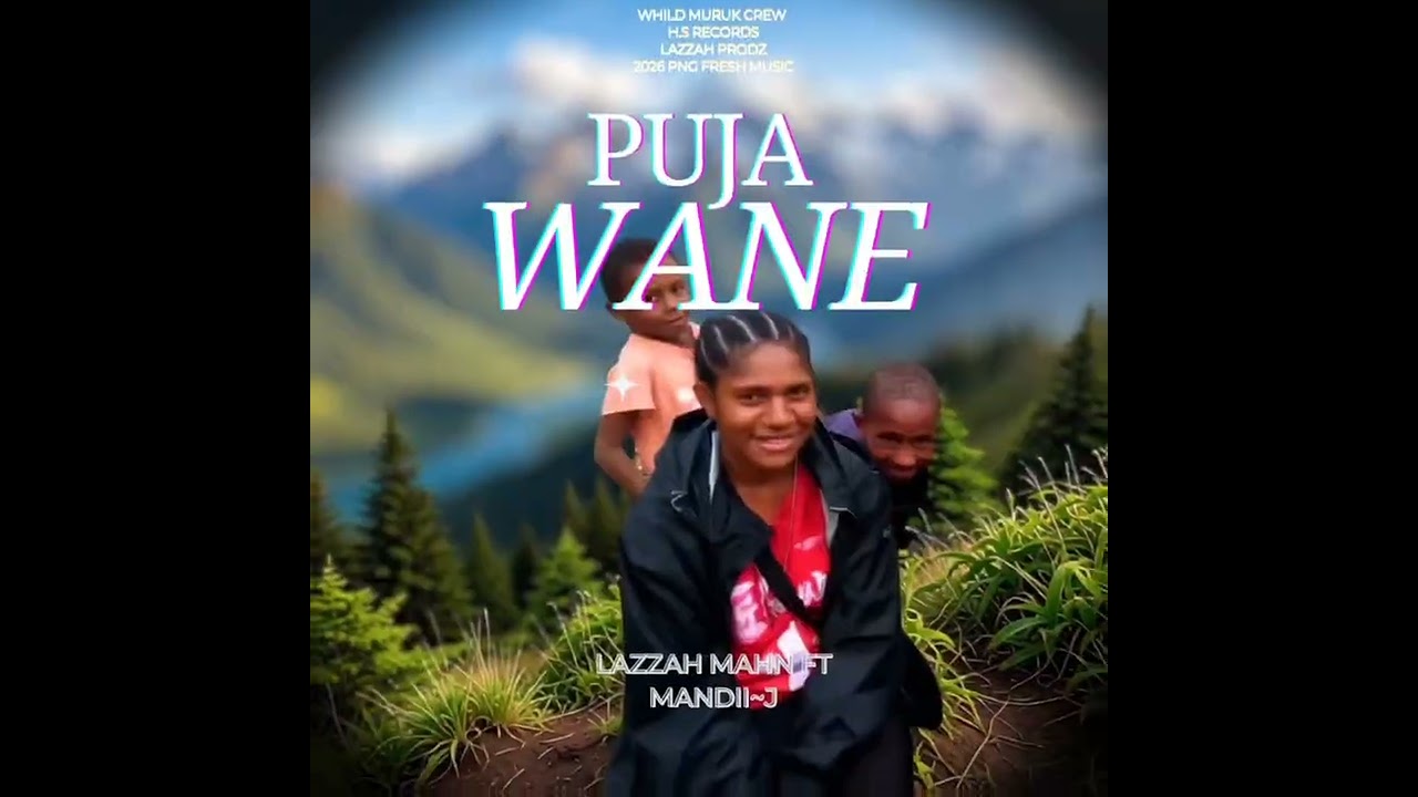 PUJA WANE LAZZAH MAHN FT MANDII~J 2026 PNG FRESH MUSIC WHILD MURUK CREW H.S RECORDS LAZZAH PRODZ