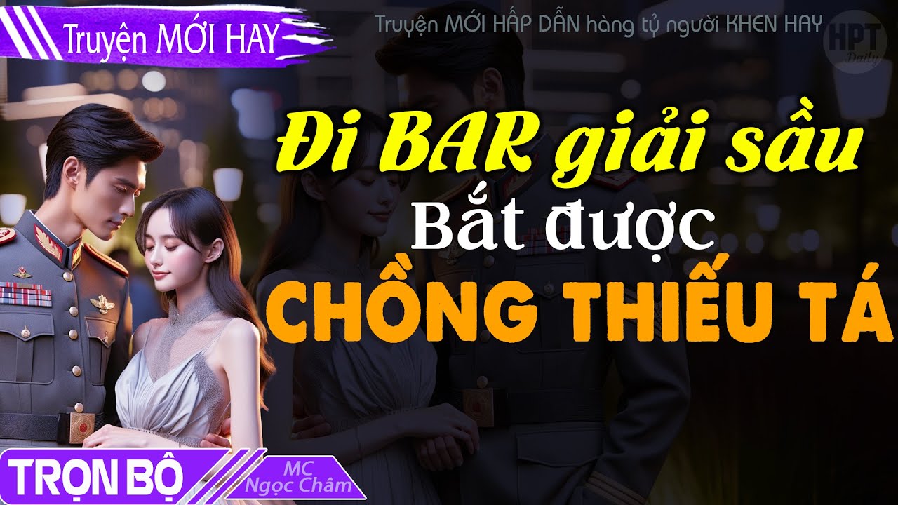 MỚI: Đi BAR Giải Sầu Bắt Được Chồng THIẾU TÁ Đọc Truyện ngôn tình ngắn Cô Vợ Nhỏ tuổi 20