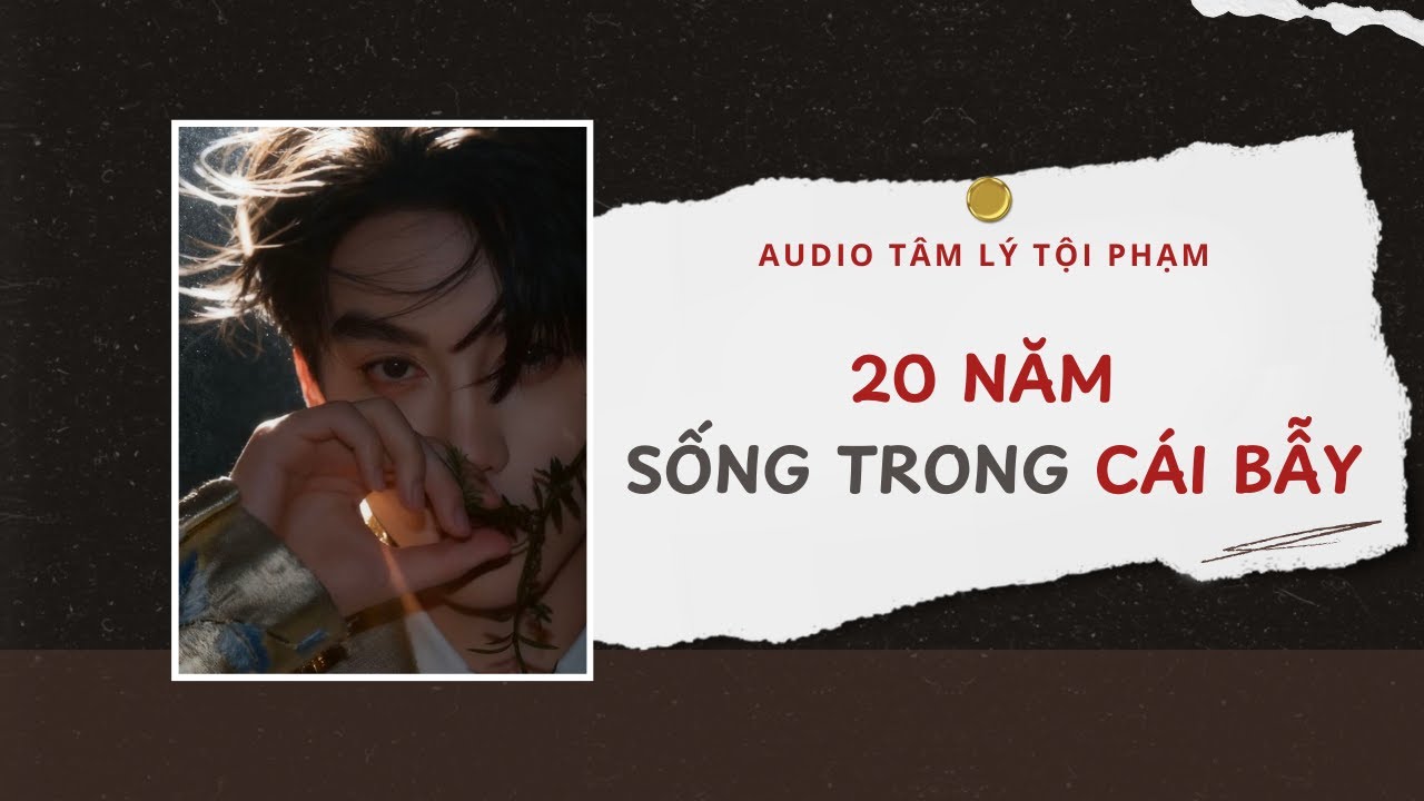Audio Tâm Lý Tội Phạm | 20 Năm Sống Trong Cái Bẫy 🧨 | Lien Tan