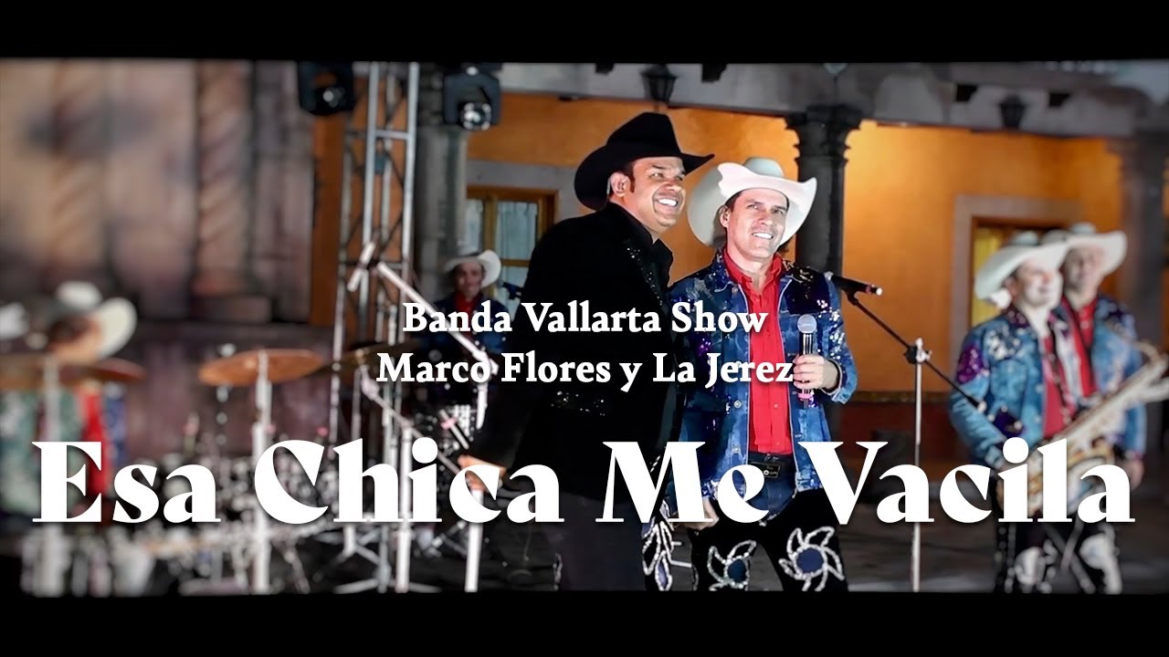 Banda Vallarta Show & Marco Flores y La Jerez - Esa Chica Me Vacila (En Vivo)