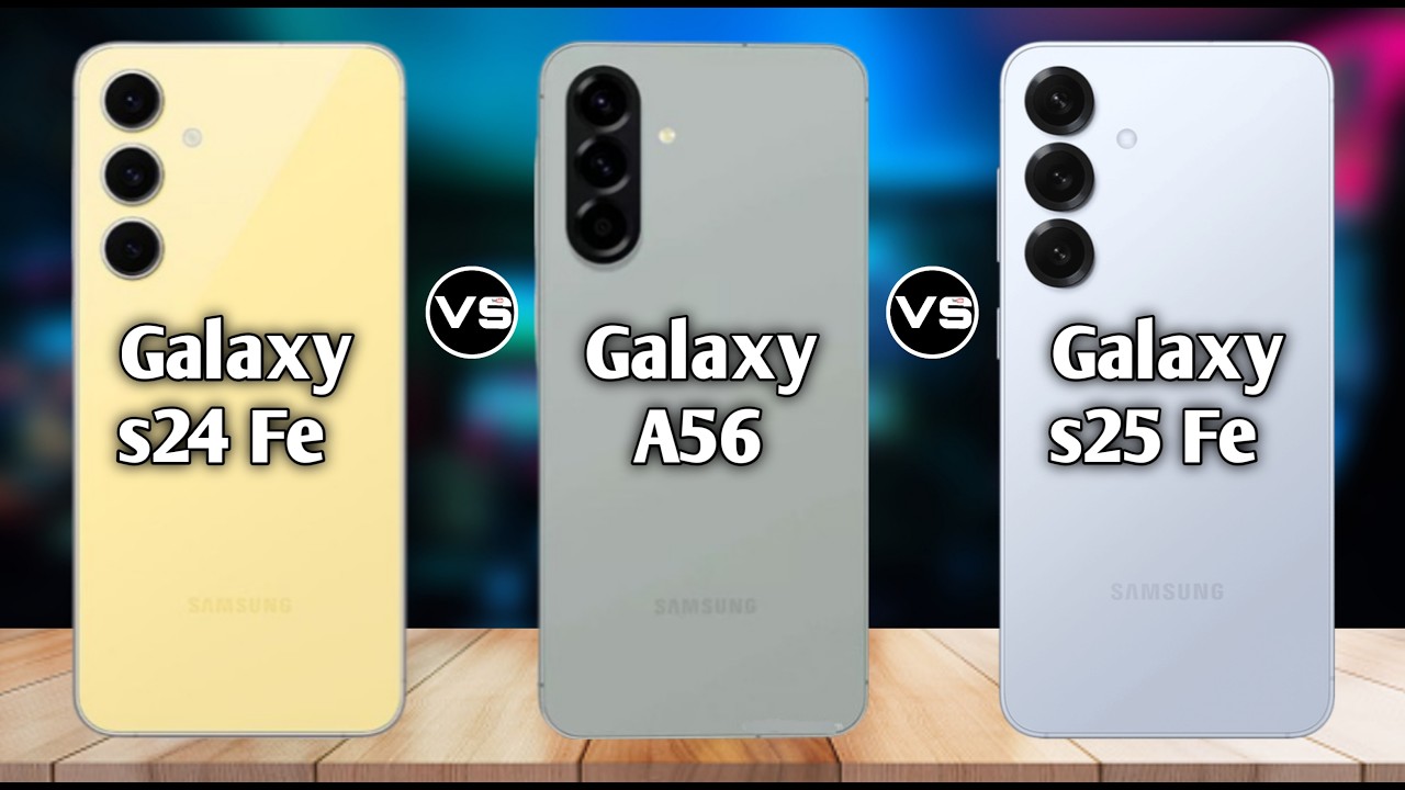 Samsung Galaxy S24 FE vs Samsung Galaxy A56 vs Samsung Galaxy S25 FE – Full Comparison | Best 2026?