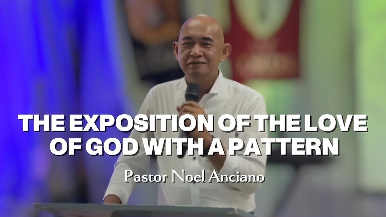 THE EXPOSITION OF THE LOVE OF GOD WITH A PATTERN  |  Pastor Noel Anciano   | LGCC 