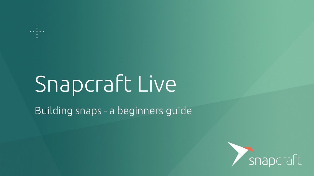 Snapcraft Live - A beginners guide to building snaps