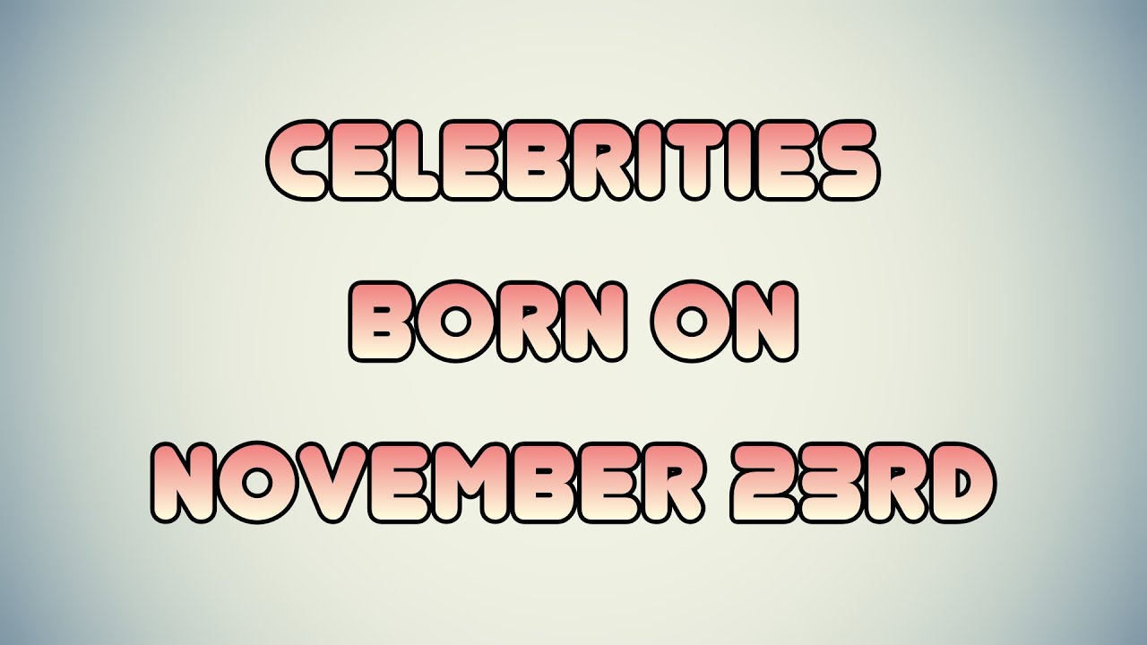 Celebrities born on November 23rd