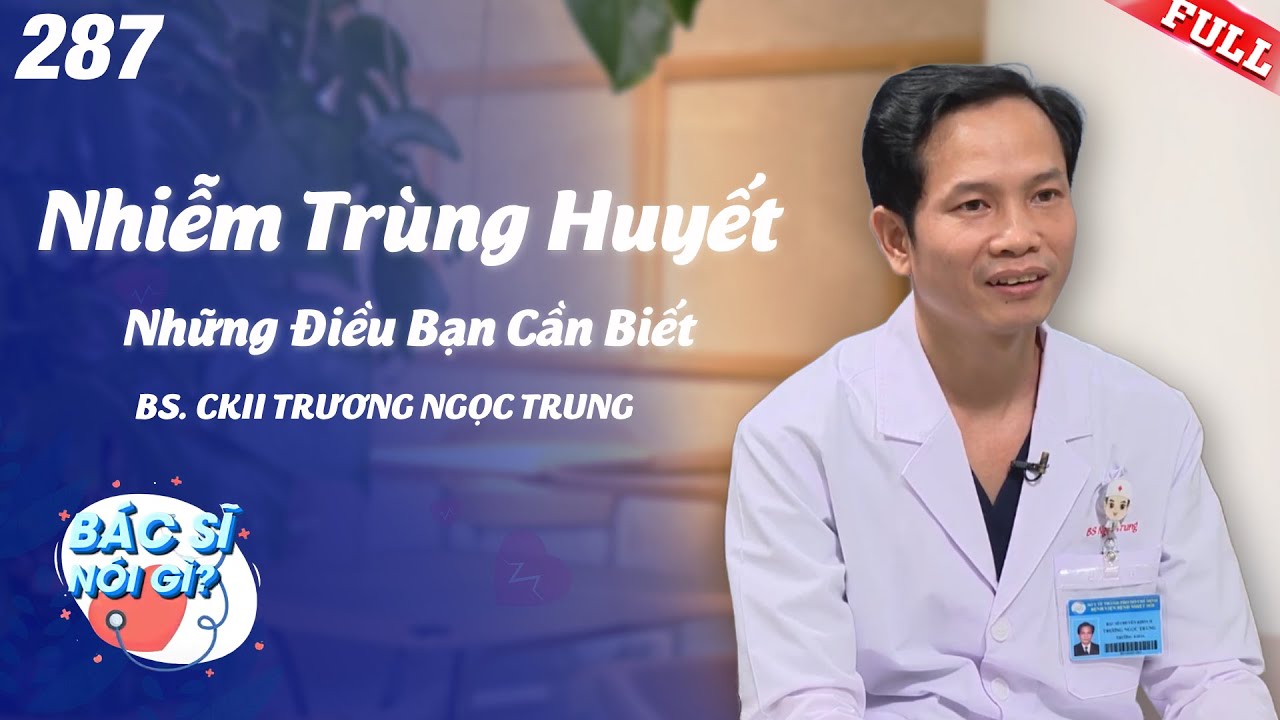 Sẽ thế nào nếu không may bạn mắc bệnh Nhiễm trùng huyết? | Bác Sĩ Nói Gì #287
