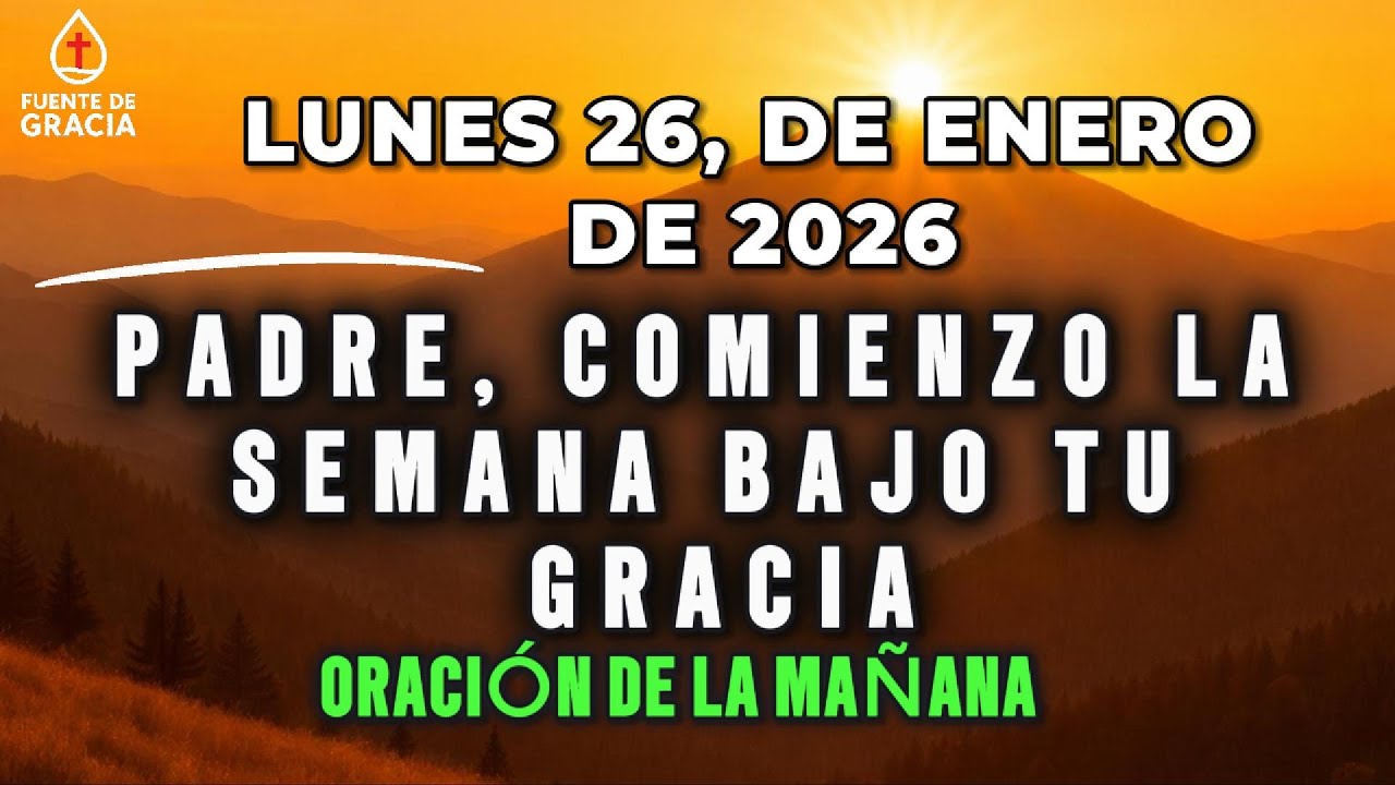 ORACIÓN DE LA MAÑANA • Lunes 26 de Enero de 2026 – Padre, comienzo la semana bajo Tu gracia