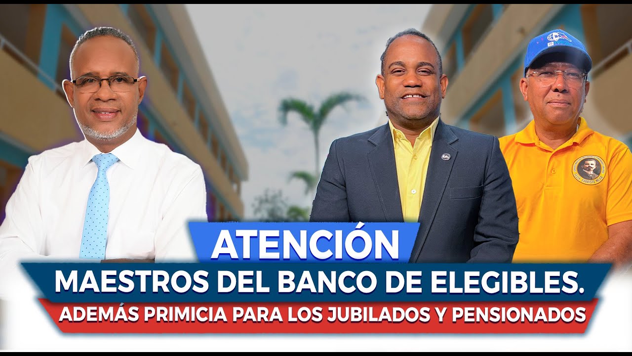 ATENCIÓN, MAESTROS DEL BANCO DE ELEGIBLES. ADEMÁS PRIMICIA PARA LOS JUBILADOS Y PENSIONADOS