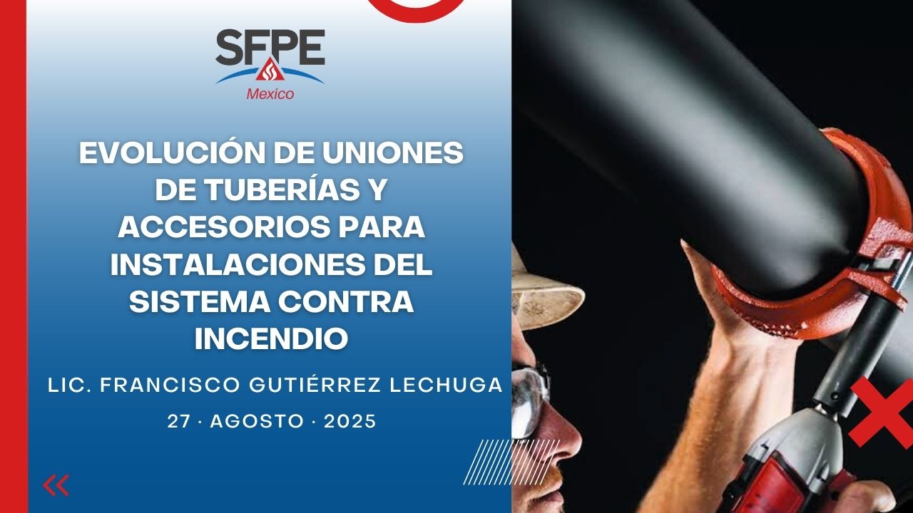 SFPE Mexico Chapter 🔵| Evolución de uniones de tuberías y accesorios p/instalaciones del sistema CI.