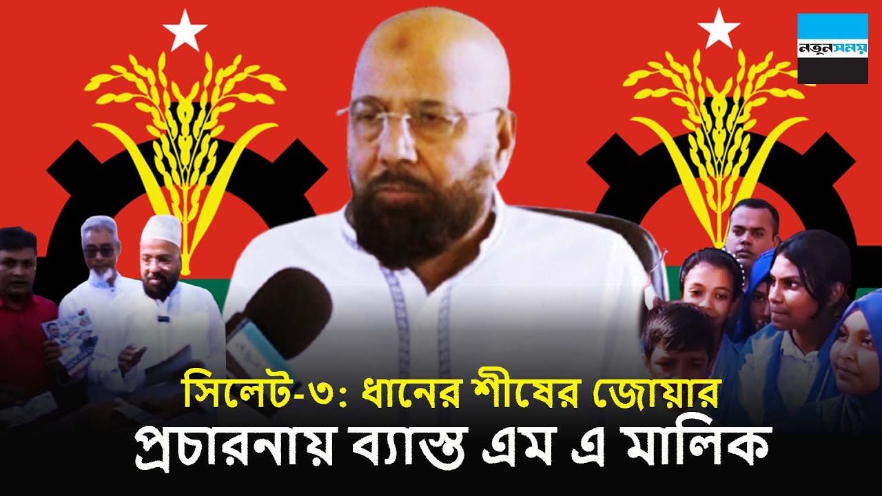 সিলেট-৩: ধানের শীষের জোয়ার, প্রচারনায় ব্যাস্ত এম এ মালিক | BNP | M A Malique | Notun Shomoy