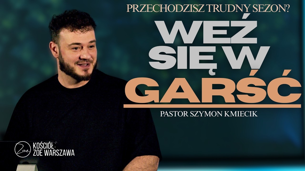 Trudny sezon ? WEŹ SIĘ W GARŚĆ | Ps. Szymon Kmiecik | Kościół ZOE Warszawa