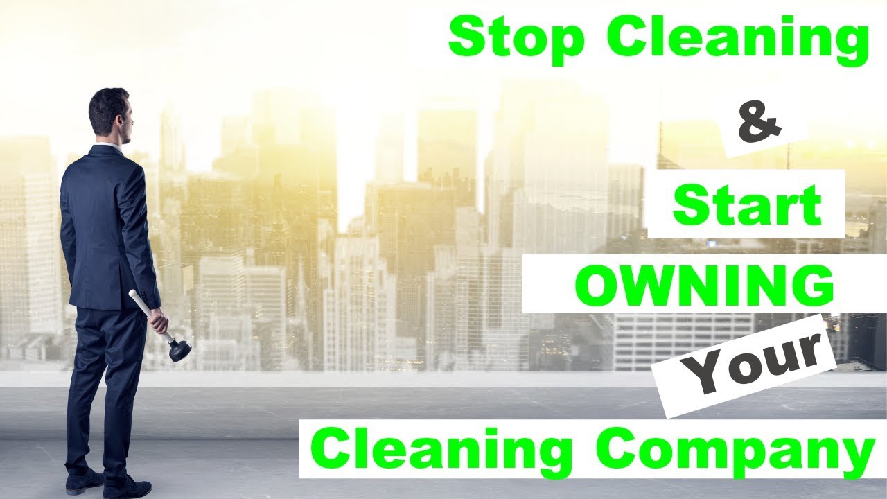 Stop Cleaning & Start OWNING Your Cleaning Business