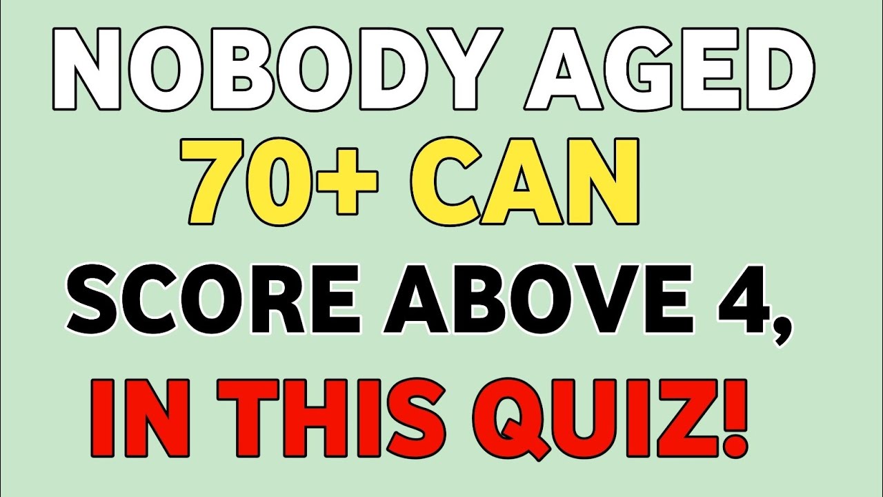 NOBODY AGED 70+ CAN SCORE ABOVE 4, IN THIS QUIZ 