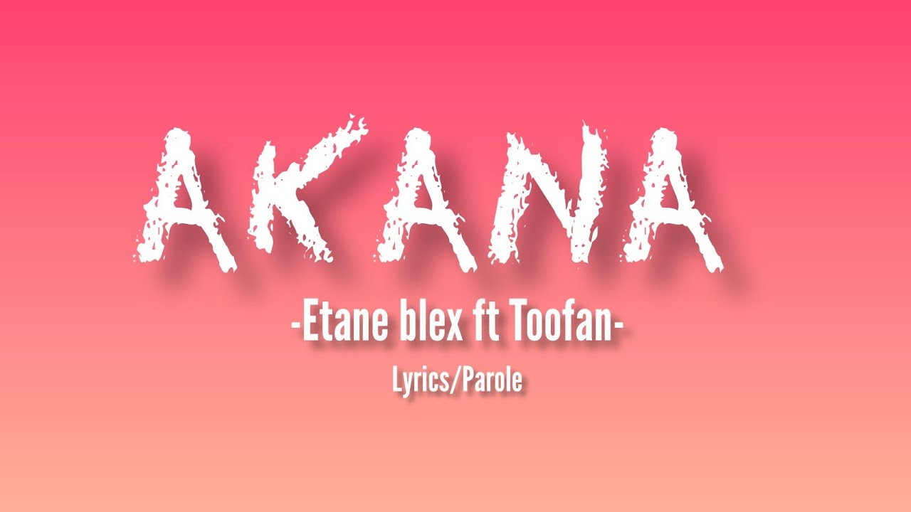🟠Etane blex x Toofan ~ Akana Official (lyrics video) parole lyrics