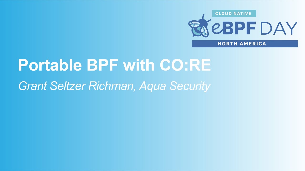 Portable BPF with CO:RE - Grant Seltzer Richman, Aqua Security