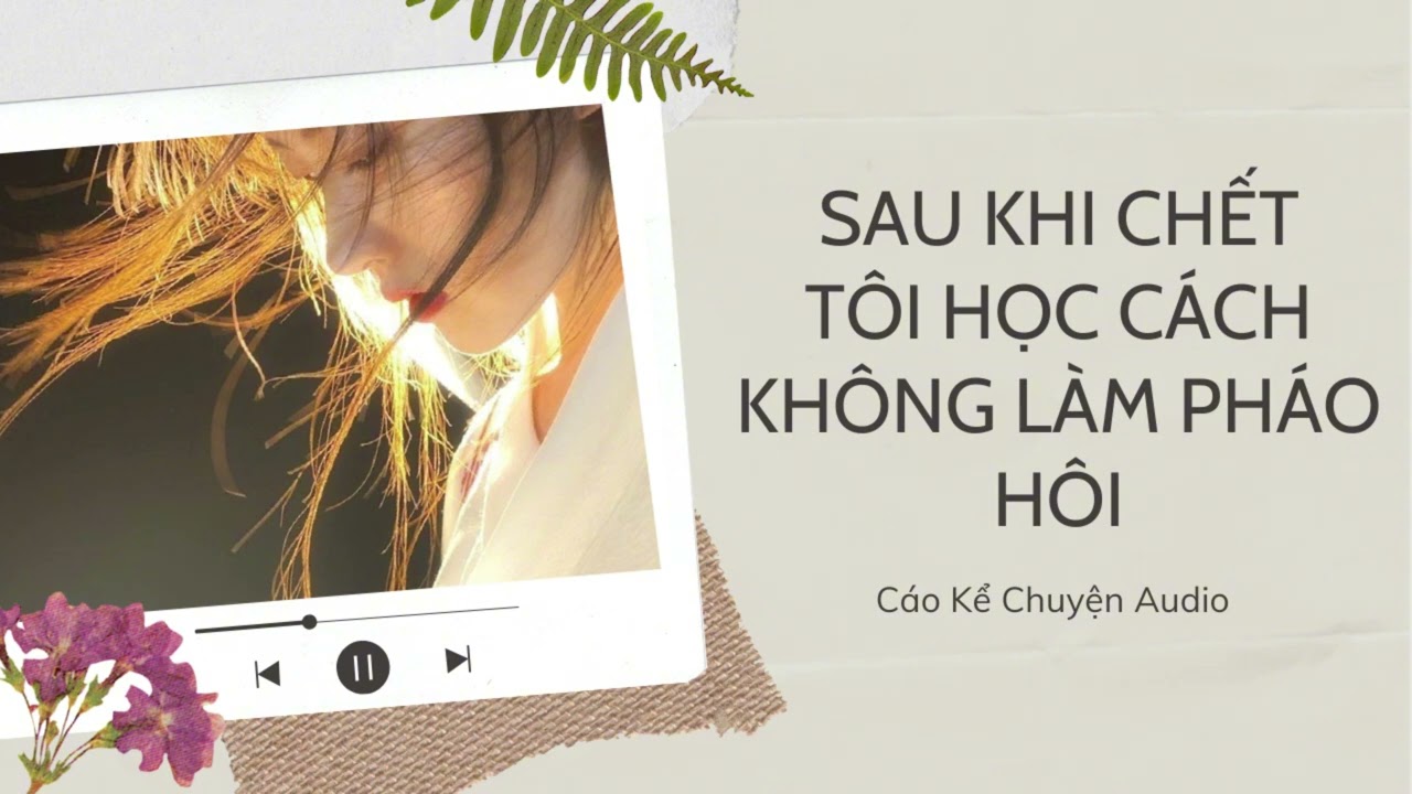 [FULL AUDIO] Sau Khi Chết, Tôi Học Cách Không Làm Pháo Hôi | Cáo Kể Chuyện Audio