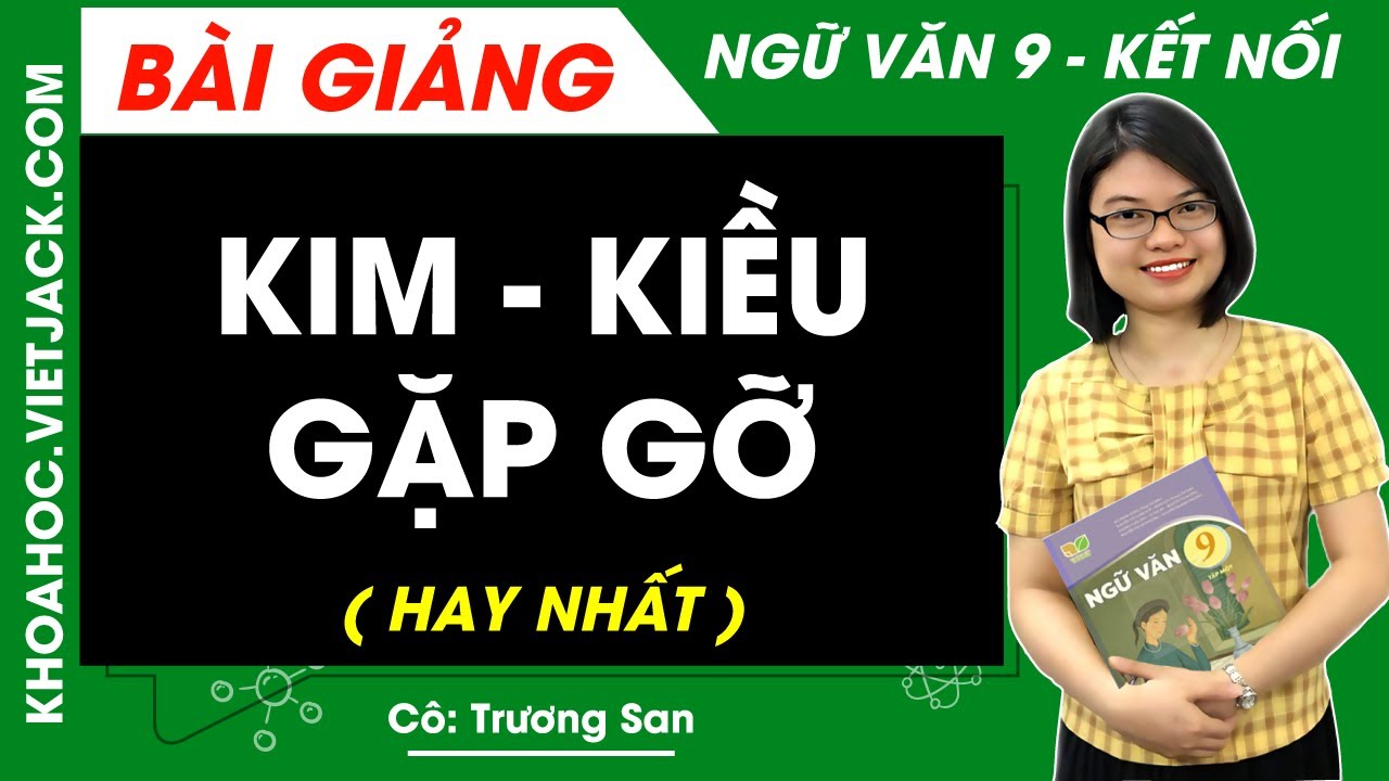 Kim Kiều gặp gỡ | Ngữ văn 9 - Kết nối tri thức - Cô Trương San (DỄ HIỂU NHẤT)