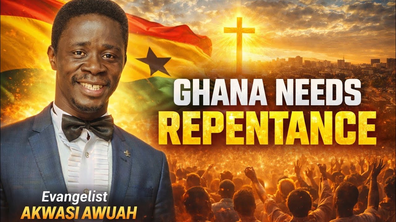GHANA NEEDS REPENTANCE by Evangelist Akwasi Awuah