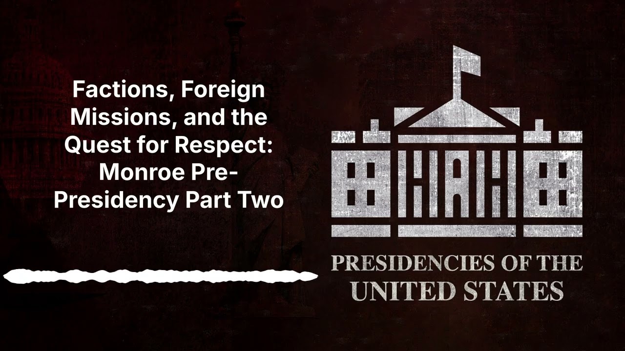 Factions, Foreign Missions, and the Quest for Respect: Monroe Pre-Presidency Part Two | [AUDIO]
