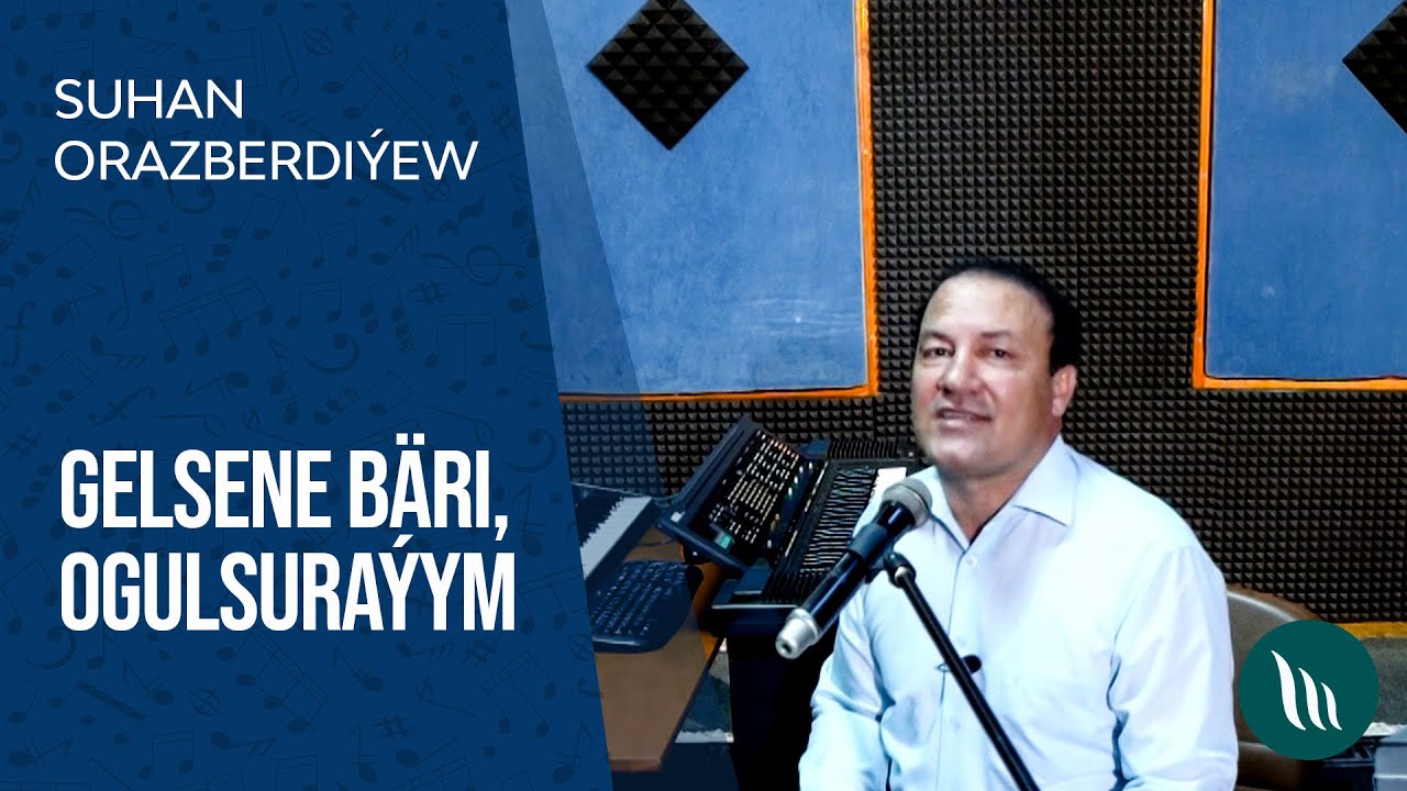 Suhan Orazberdiýew - Gelsene bäri, Ogulsuraýym | 2021