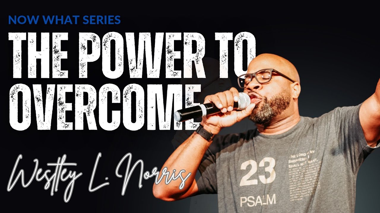 The Power To Overcome |  Westley Norris