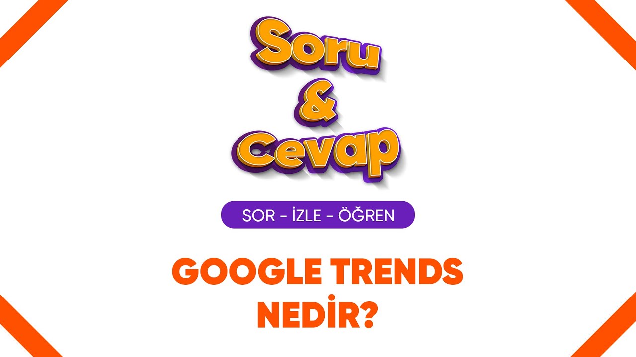 SORU - CEVAP / GOOGLE TRENDS NEDİR?