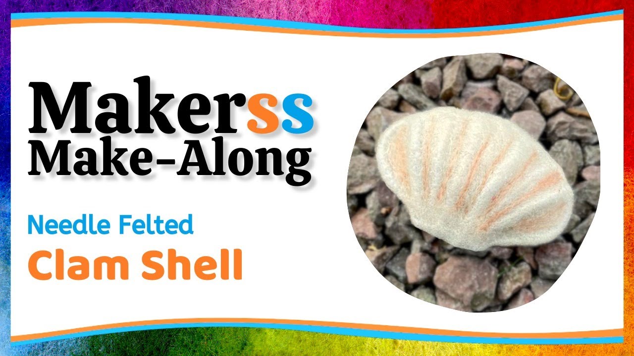 Make a Needle Felted Clam Shell - Makerss Make-Along