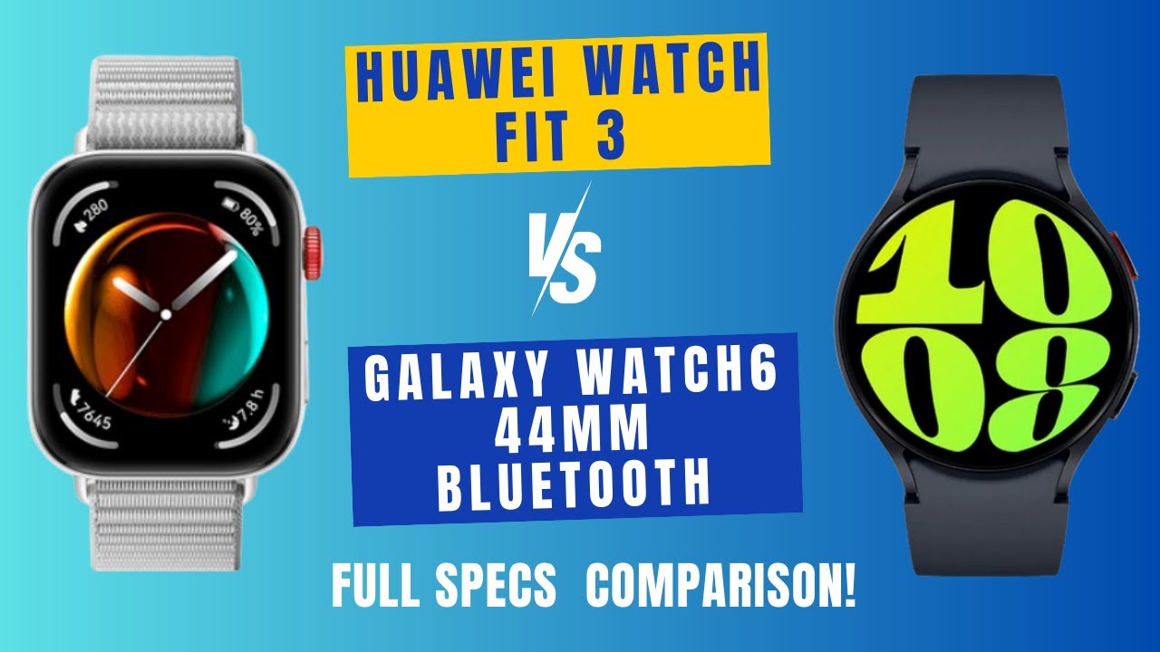 Huawei Watch Fit 3 Vs Galaxy Watch6 44mm Bluetooth : Which One Is Better?