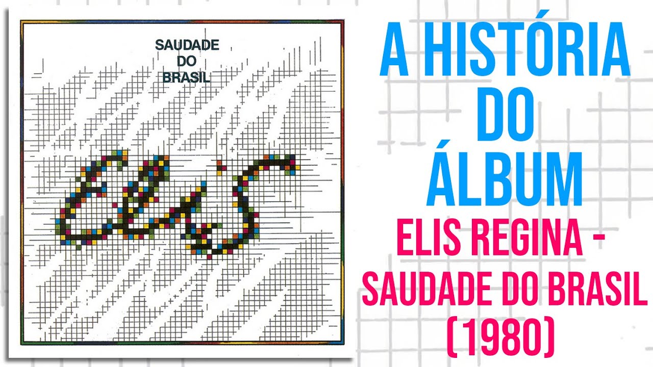 A HISTÓRIA DO ÁLBUM #7 -  ELIS REGINA - SAUDADE DO BRASIL (1980)