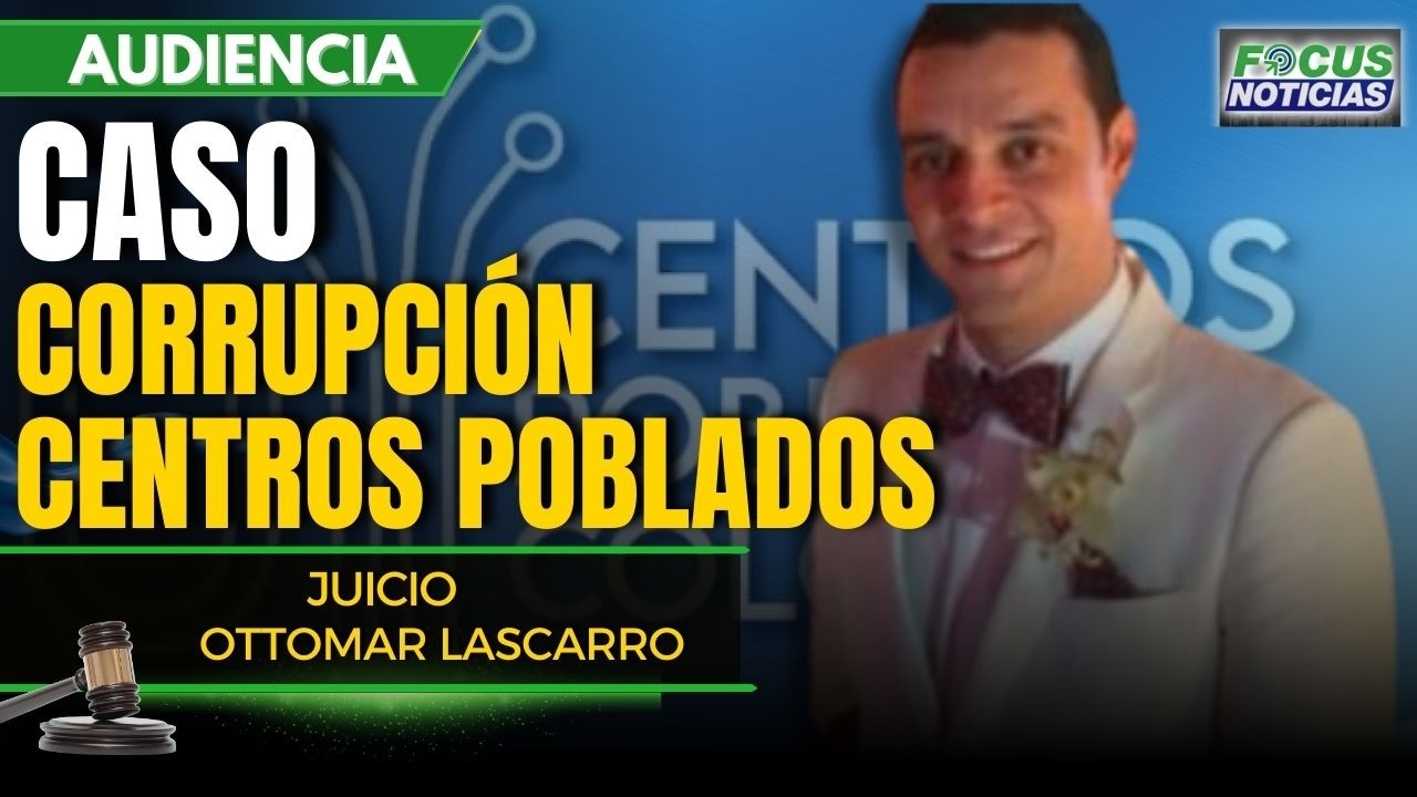 EN VIVO | Audiencia Caso CENTROS POBLADOS - JUICIO Empresario OTTOMAR LASCARRO y OTROS #Focus