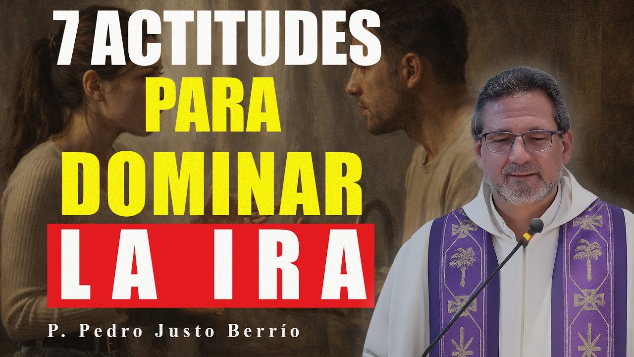 7 ACTITUDES PARA DOMINAR LA IRA | P. Pedro Justo Berrío