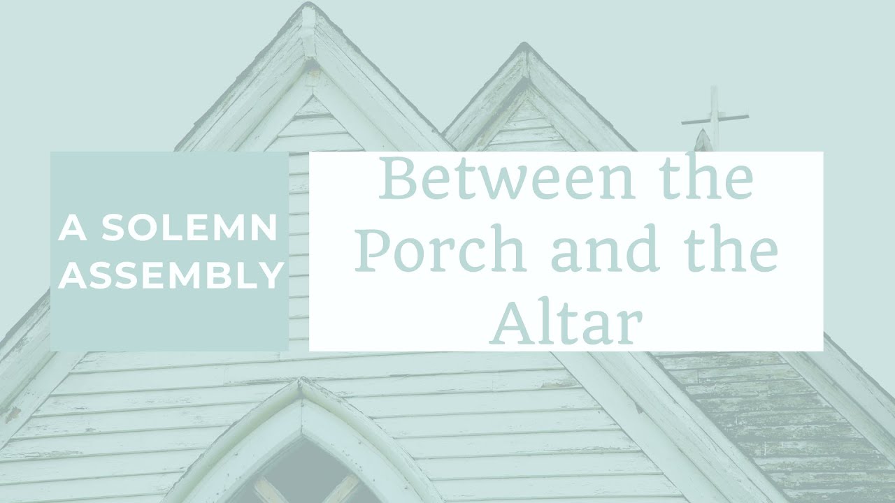 A Solemn Assembly: Between the Porch and the Alter. TWC January 04, 2026