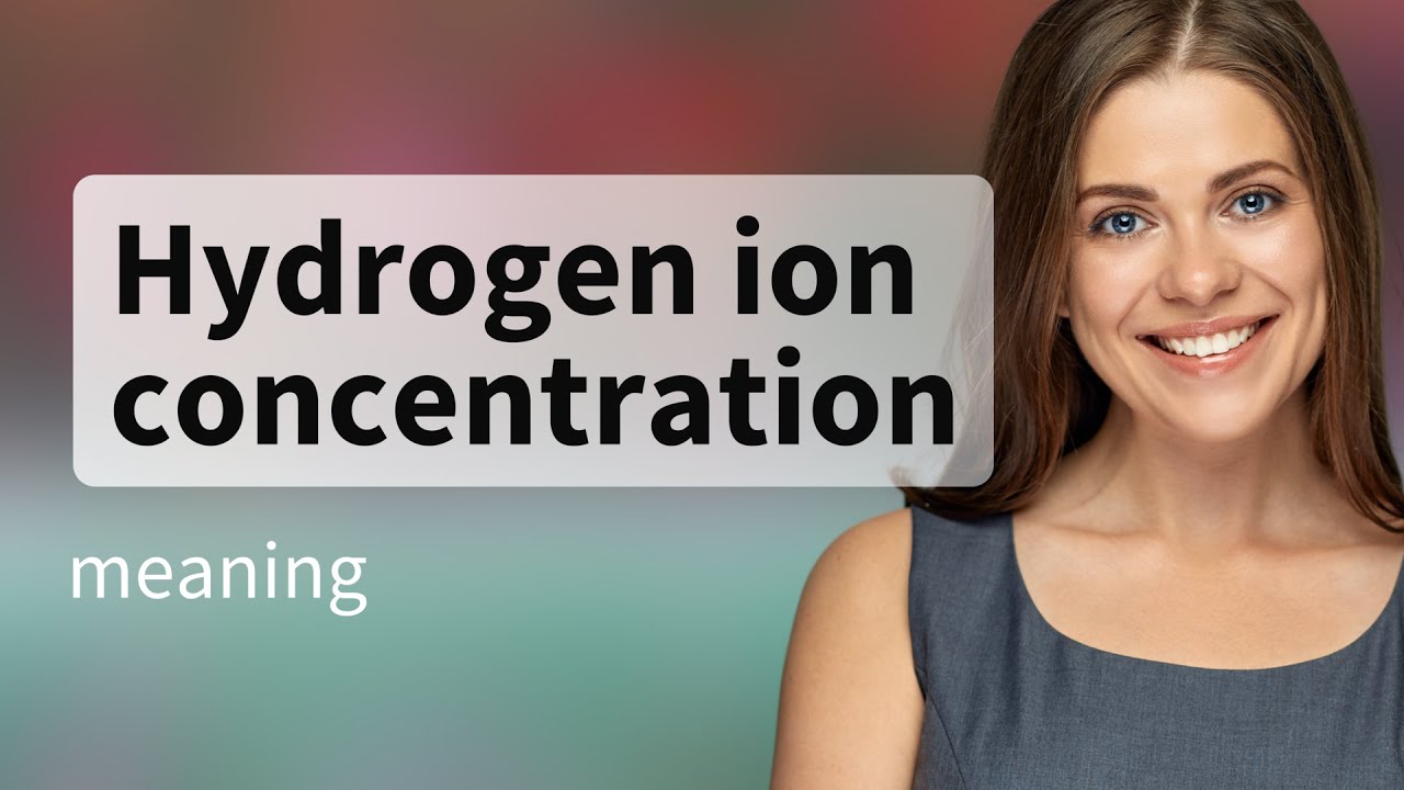 Hydrogen ion concentration &mdash; HYDROGEN ION CONCENTRATION meaning
