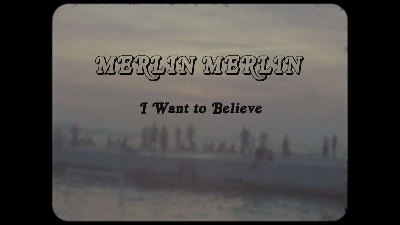 MERLIN MERLIN // I Want To Believe (Music Video)