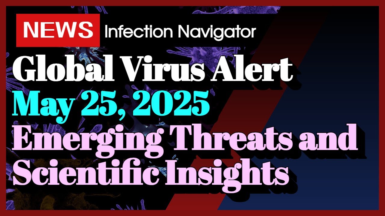 [NEWS] Global Virus Alert May 25, 2025 Emerging Threats and Scientific Insights