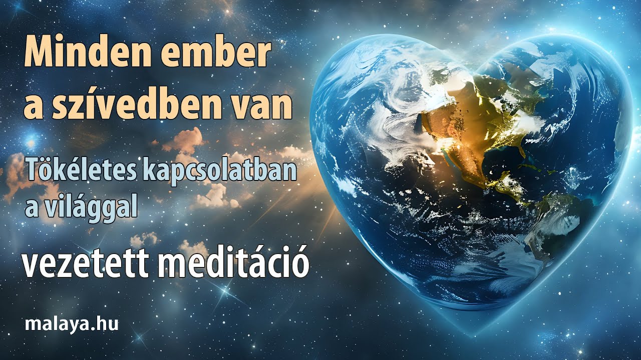 Minden ember a szívedben van - Tökéletes kapcsolatban a világgal - Malaya vezetett meditáció
