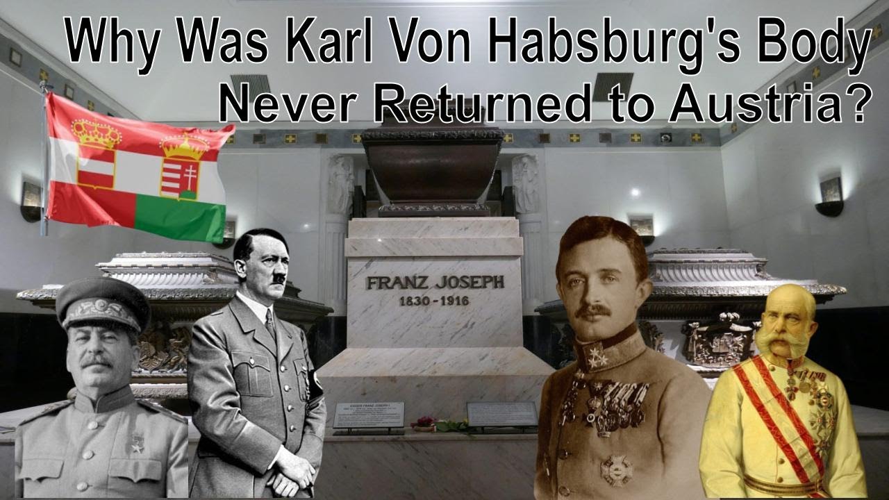 Why was Karl Von Habsburg's Body NEVER Returned to Austria?