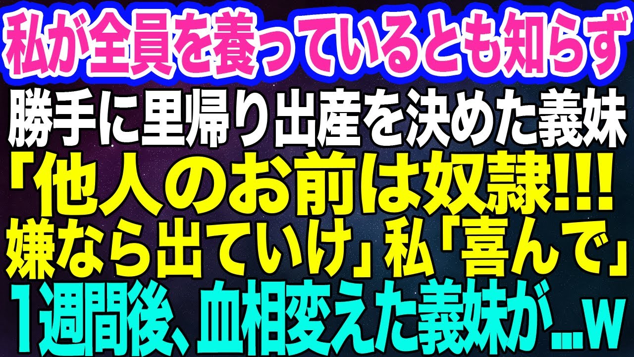 【スカッとする話】私が全員を養っているとも知らず勝手に里帰り出産を決めた義妹「他人のお前は奴隷！それが嫌なら出ていけ」私「喜んで！ｗ」→1週間後、血相変えた義妹が…ｗ
