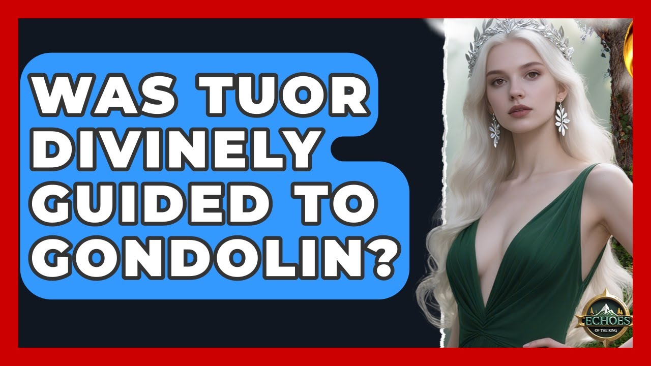 Was Tuor Divinely Guided To Gondolin? - Echoes Of The Ring