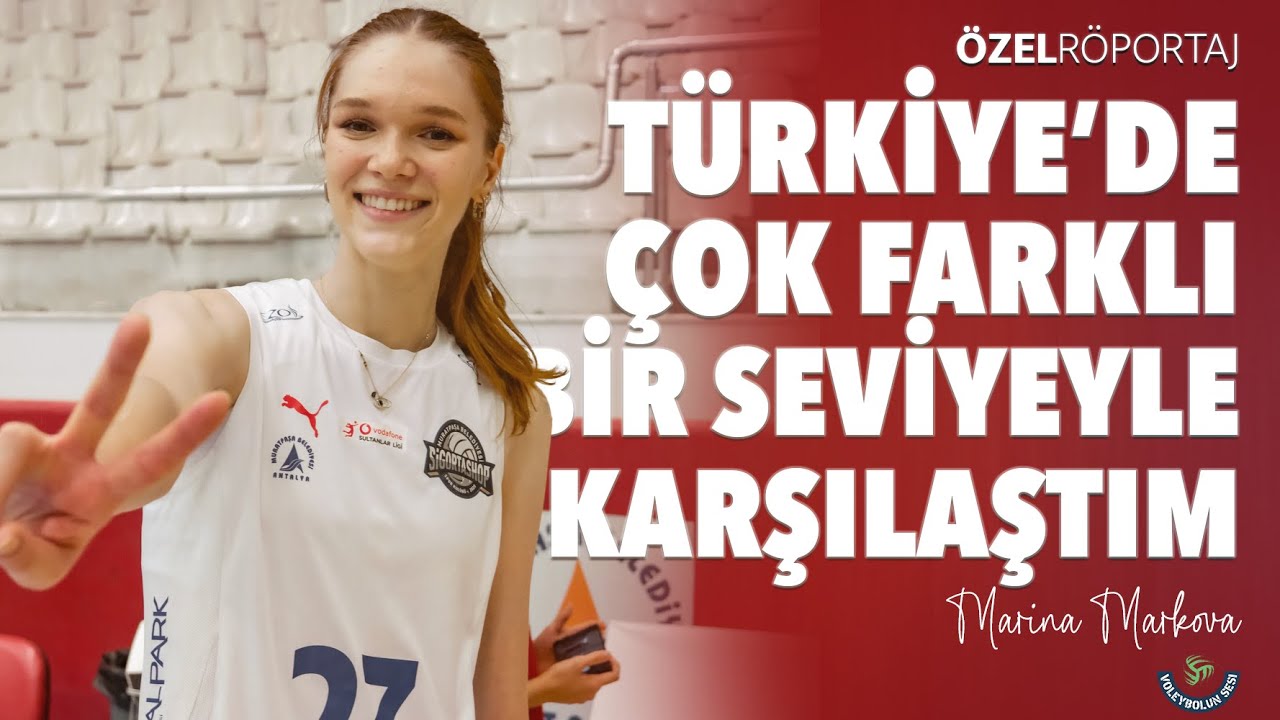 Marina Markova | Türkiye'de çok farklı bir seviyeyle karşılaştım