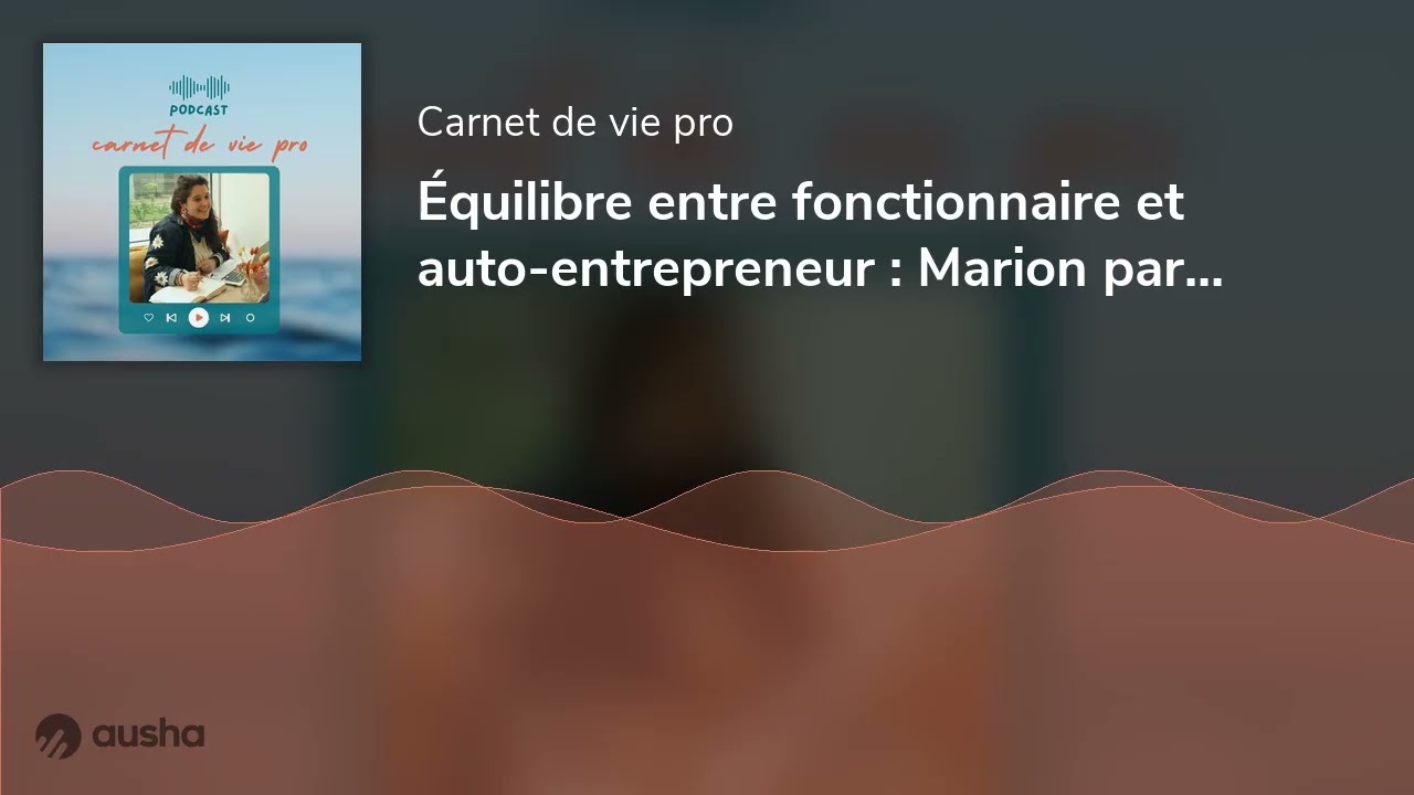 Équilibre entre fonctionnaire et auto-entrepreneur : Marion partage son expérience unique et ses déf