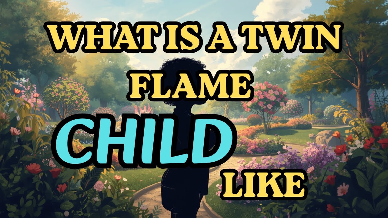 WHAT IS A TWIN FLAME CHILD LIKE