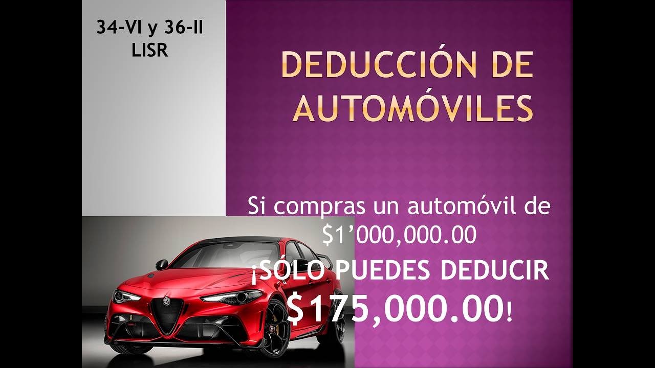 34-VI, 36-II LISR. Los automóviles sólo se deducen máximo por $175,000.00