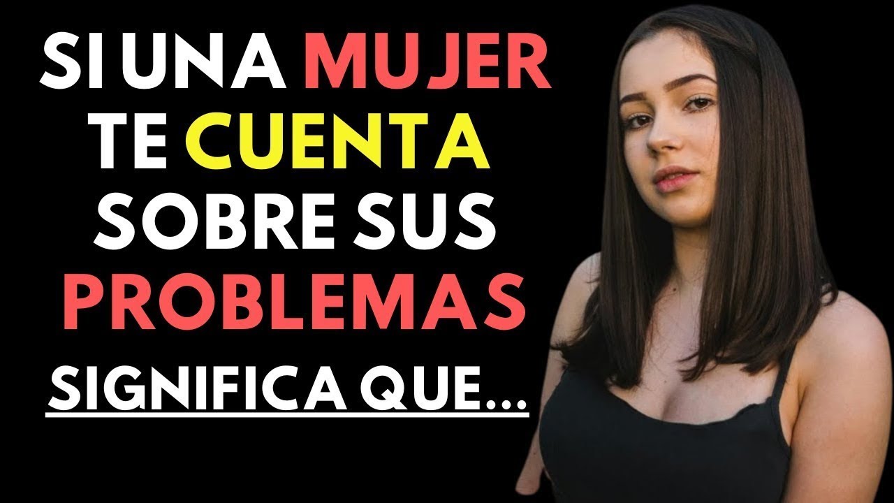 SI UNA MUJER TE CUENTA SUS PROBLEMAS, ESTO ES LO QUE SIGNIFICA