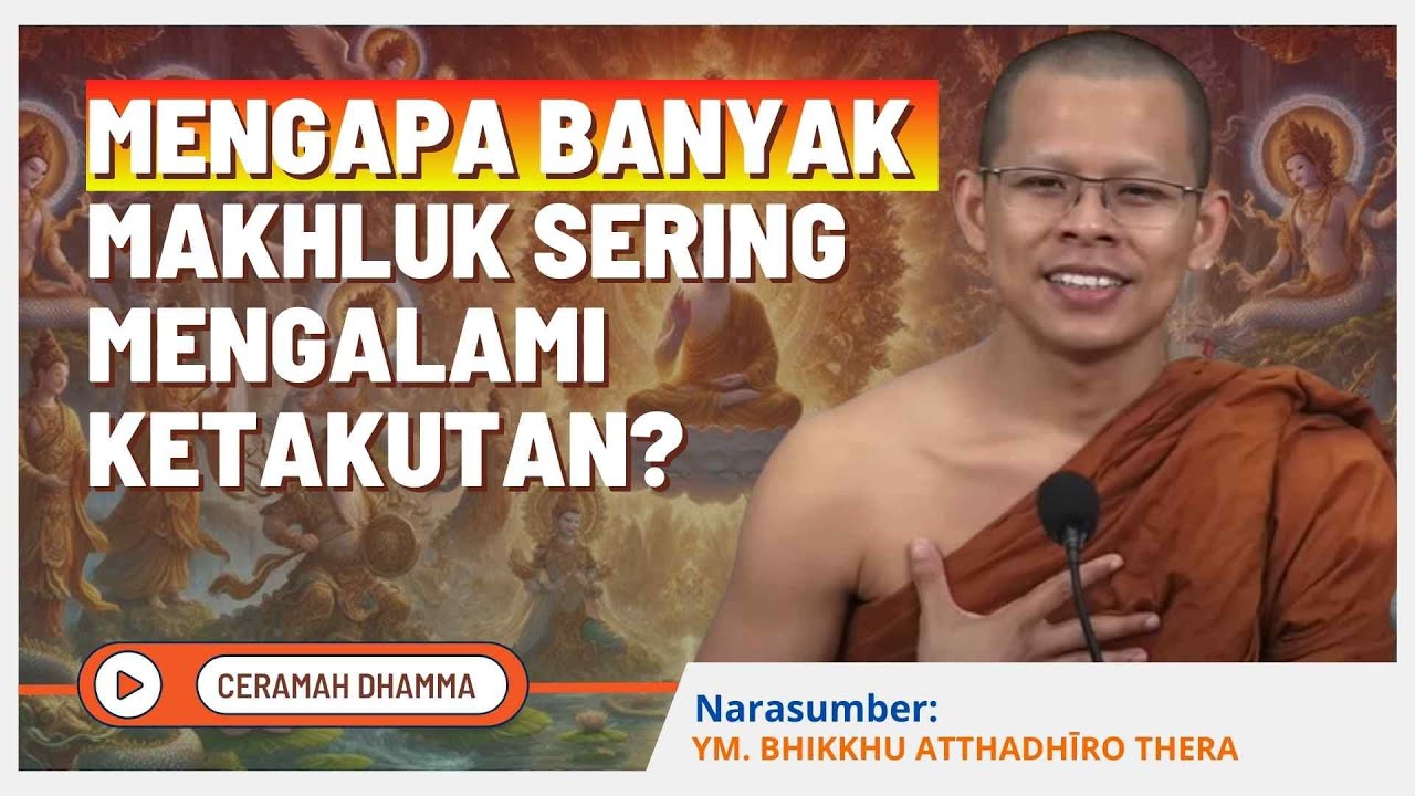 Mengapa Banyak Makhluk Sering Mengalami Ketakutan? || Bhikkhu Atthadhiro Thera